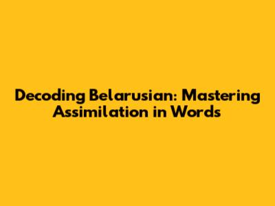 Decoding Belarusian: Mastering Assimilation in Words