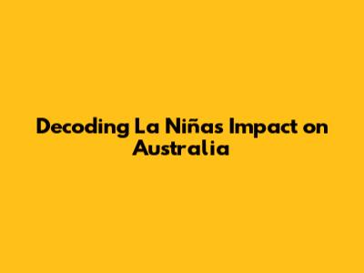 Decoding La Niña's Impact on Australia
