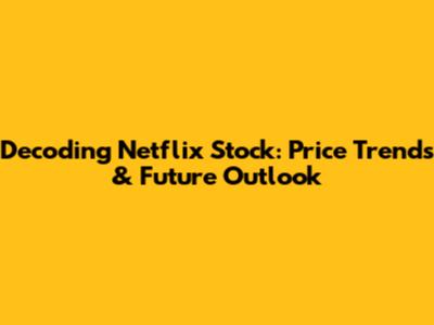 Decoding Netflix Stock: Price Trends & Future Outlook