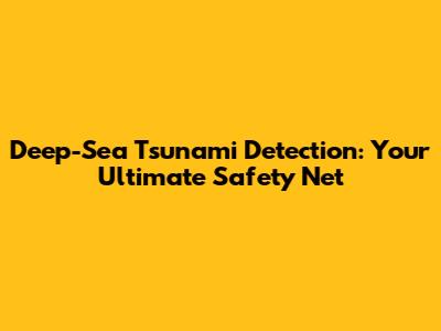 Deep-Sea Tsunami Detection: Your Ultimate Safety Net