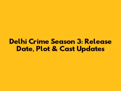 Delhi Crime Season 3: Release Date, Plot & Cast Updates