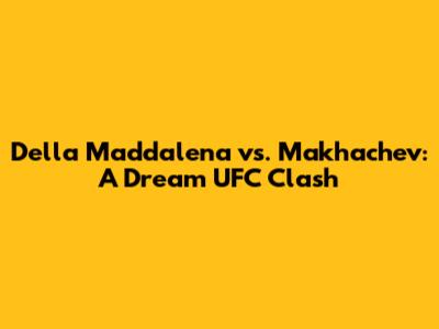 Della Maddalena vs. Makhachev: A Dream UFC Clash