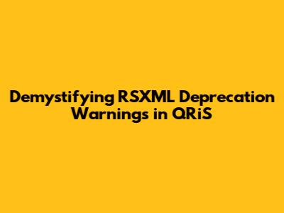 Demystifying RSXML Deprecation Warnings in QRiS