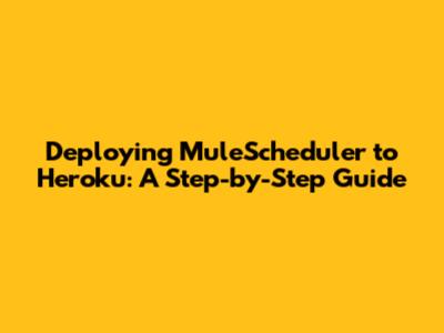 Deploying MuleScheduler to Heroku: A Step-by-Step Guide