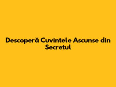 Descoperă Cuvintele Ascunse din "Secretul"