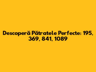 Descoperă Pătratele Perfecte: 195, 369, 841, 1089