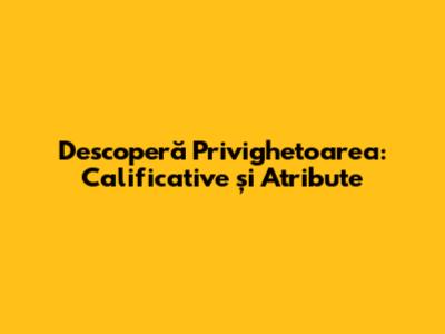 Descoperă Privighetoarea: Calificative și Atribute