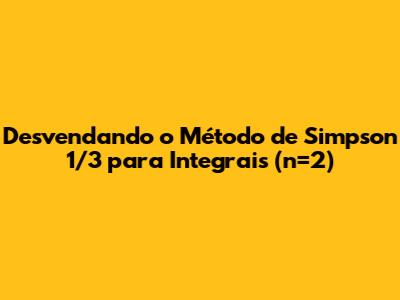 Desvendando o Método de Simpson 1/3 para Integrais (n=2)