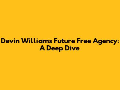 Devin Williams' Future Free Agency: A Deep Dive