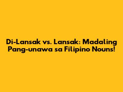 Di-Lansak vs. Lansak: Madaling Pang-unawa sa Filipino Nouns!