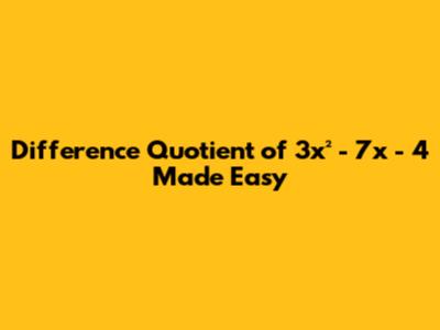 Difference Quotient of 3x² - 7x - 4 Made Easy