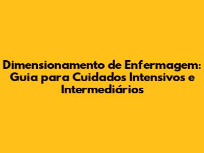 Dimensionamento de Enfermagem: Guia para Cuidados Intensivos e Intermediários