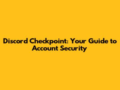 Discord Checkpoint: Your Guide to Account Security