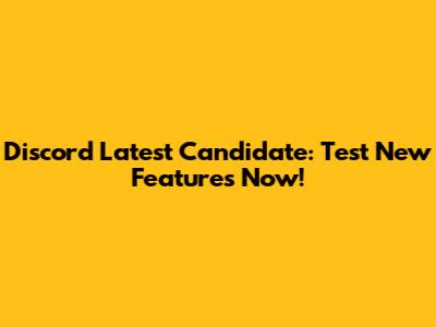 Discord Latest Candidate: Test New Features Now!