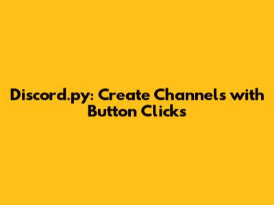 Discord.py: Create Channels with Button Clicks