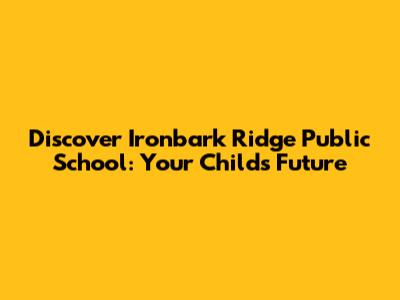 Discover Ironbark Ridge Public School: Your Child's Future