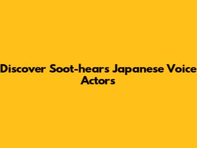 Discover Soot-hear's Japanese Voice Actors