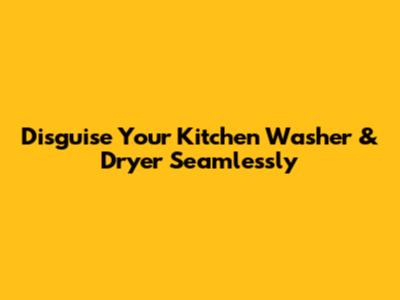 Disguise Your Kitchen Washer & Dryer Seamlessly
