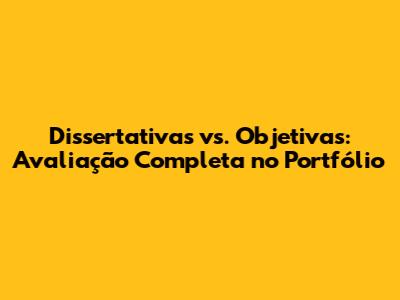 Dissertativas vs. Objetivas: Avaliação Completa no Portfólio