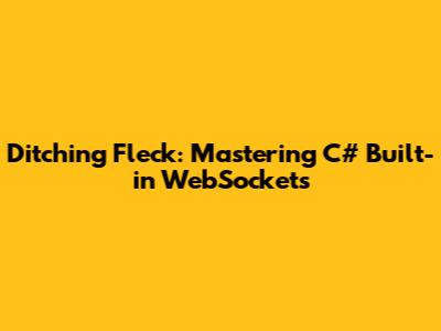 Ditching Fleck: Mastering C# Built-in WebSockets