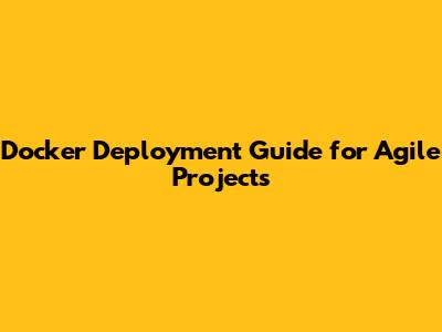 Docker Deployment Guide for Agile Projects