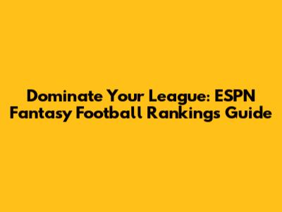 Dominate Your League: ESPN Fantasy Football Rankings Guide