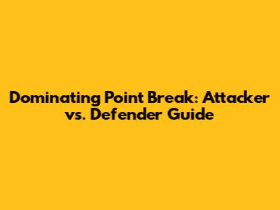 Dominating Point Break: Attacker vs. Defender Guide