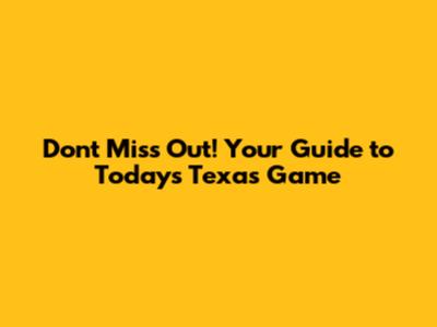 Don't Miss Out! Your Guide to Today's Texas Game