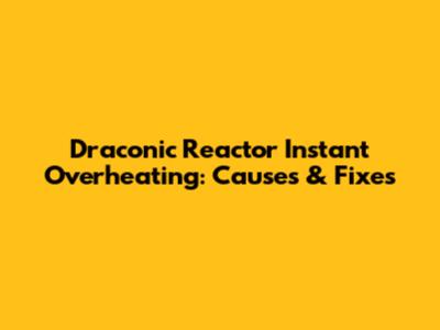 Draconic Reactor Instant Overheating: Causes & Fixes
