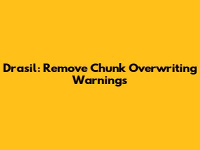 Drasil: Remove Chunk Overwriting Warnings
