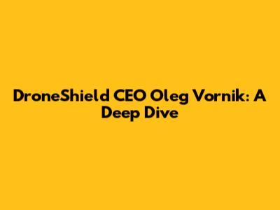 DroneShield CEO Oleg Vornik: A Deep Dive