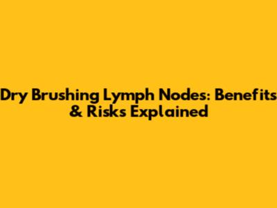 Dry Brushing Lymph Nodes: Benefits & Risks Explained