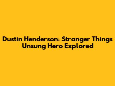 Dustin Henderson: Stranger Things' Unsung Hero Explored