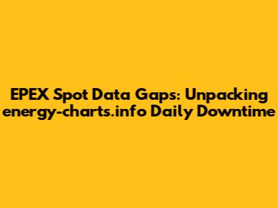 EPEX Spot Data Gaps: Unpacking energy-charts.info Daily Downtime