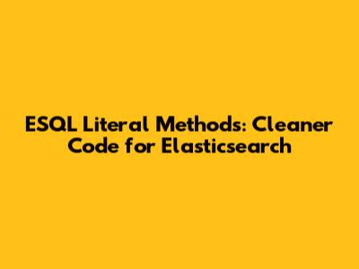 ESQL Literal Methods: Cleaner Code for Elasticsearch