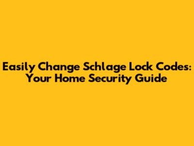Easily Change Schlage Lock Codes: Your Home Security Guide