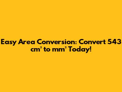 Easy Area Conversion: Convert 543 cm² to mm² Today!
