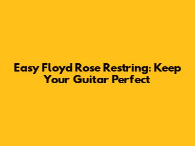 Easy Floyd Rose Restring: Keep Your Guitar Perfect
