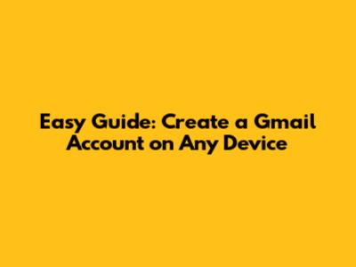 Easy Guide: Create a Gmail Account on Any Device