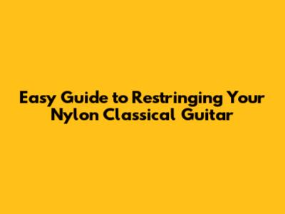 Easy Guide to Restringing Your Nylon Classical Guitar