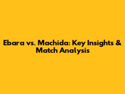 Ebara vs. Machida: Key Insights & Match Analysis
