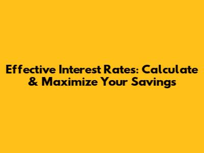 Effective Interest Rates: Calculate & Maximize Your Savings