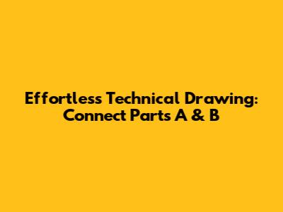 Effortless Technical Drawing: Connect Parts A & B