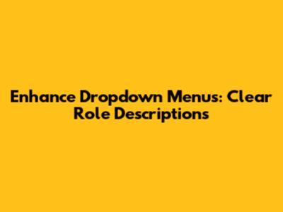Enhance Dropdown Menus: Clear Role Descriptions