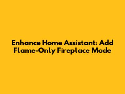 Enhance Home Assistant: Add Flame-Only Fireplace Mode