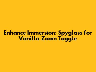 Enhance Immersion: Spyglass for Vanilla Zoom Toggle