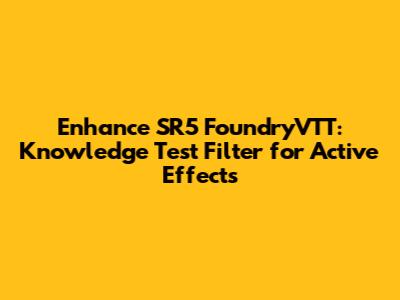 Enhance SR5 FoundryVTT: Knowledge Test Filter for Active Effects