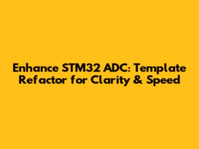 Enhance STM32 ADC: Template Refactor for Clarity & Speed
