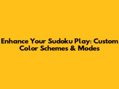 Enhance Your Sudoku Play: Custom Color Schemes & Modes