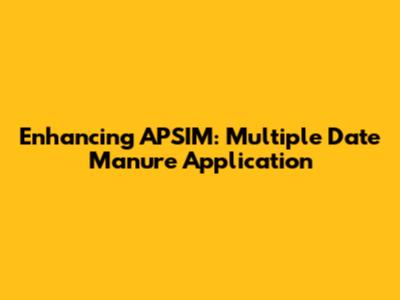 Enhancing APSIM: Multiple Date Manure Application